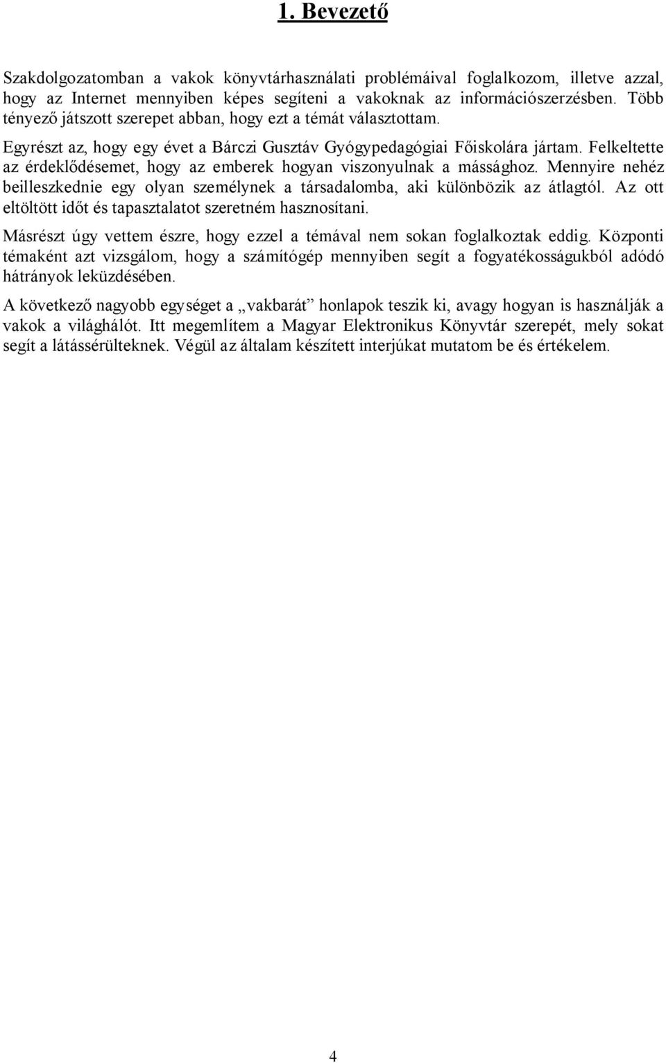Felkeltette az érdeklődésemet, hogy az emberek hogyan viszonyulnak a mássághoz. Mennyire nehéz beilleszkednie egy olyan személynek a társadalomba, aki különbözik az átlagtól.