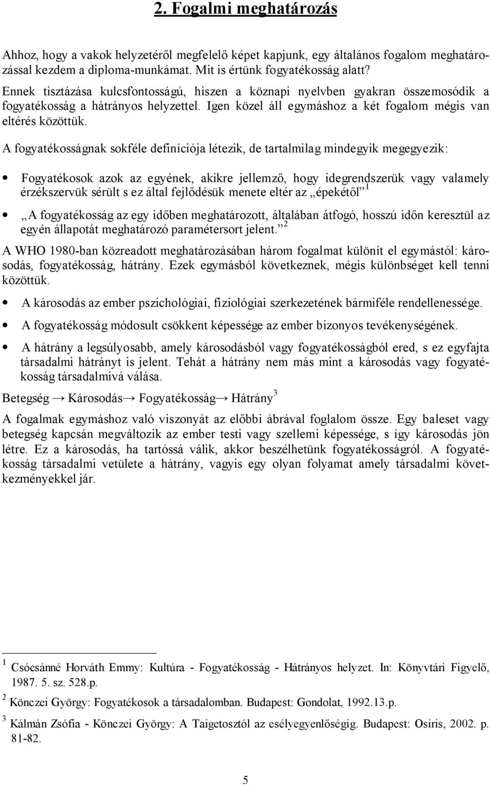 A fogyatékosságnak sokféle definíciója létezik, de tartalmilag mindegyik megegyezik: Fogyatékosok azok az egyének, akikre jellemző, hogy idegrendszerük vagy valamely érzékszervük sérült s ez által