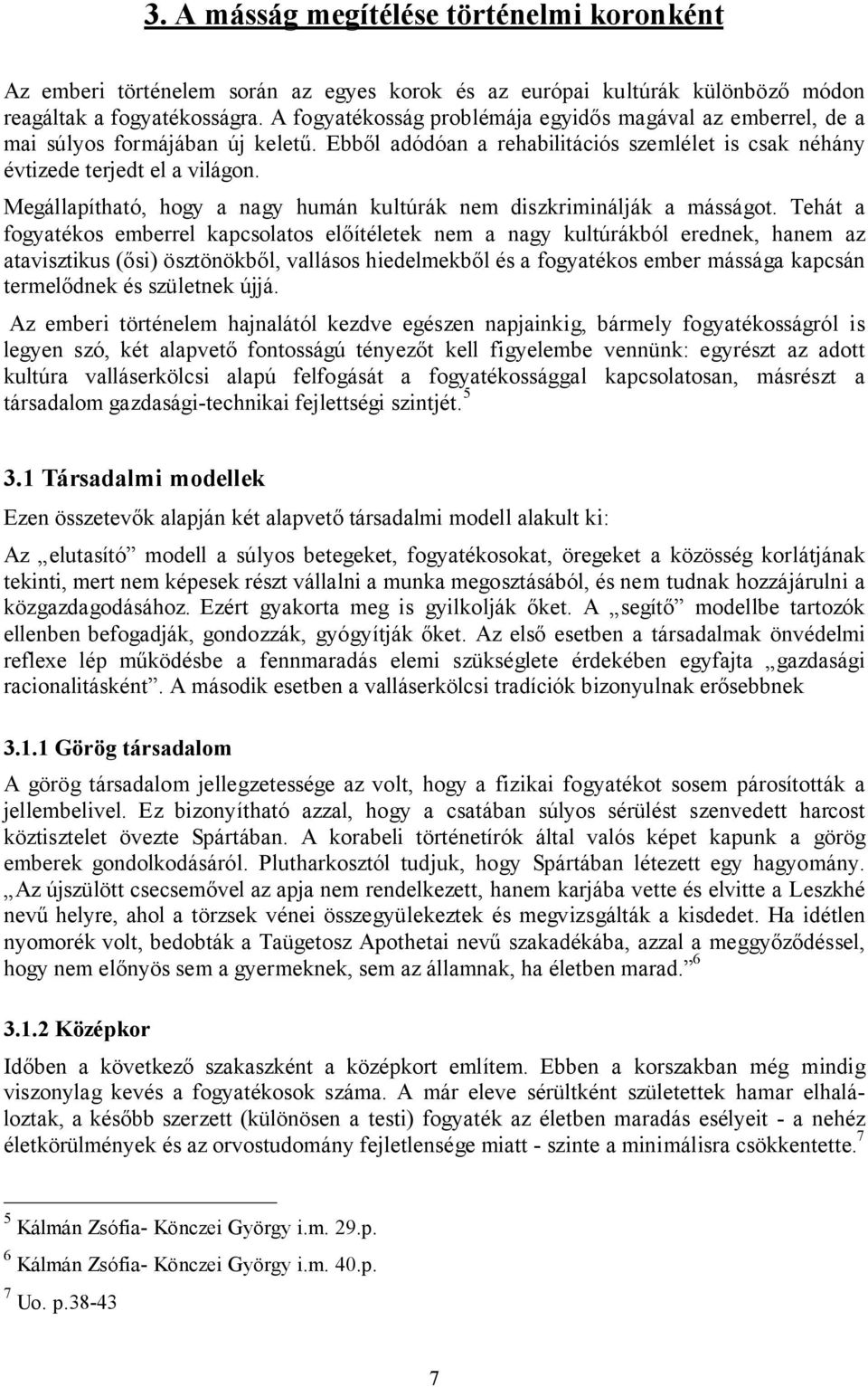 Megállapítható, hogy a nagy humán kultúrák nem diszkriminálják a másságot.