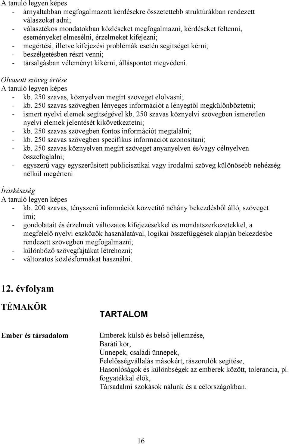 Olvasott szöveg értése - kb. 250 szavas, köznyelven megírt szöveget elolvasni; - kb. 250 szavas szövegben lényeges információt a lényegtől megkülönböztetni; - ismert nyelvi elemek segítségével kb.