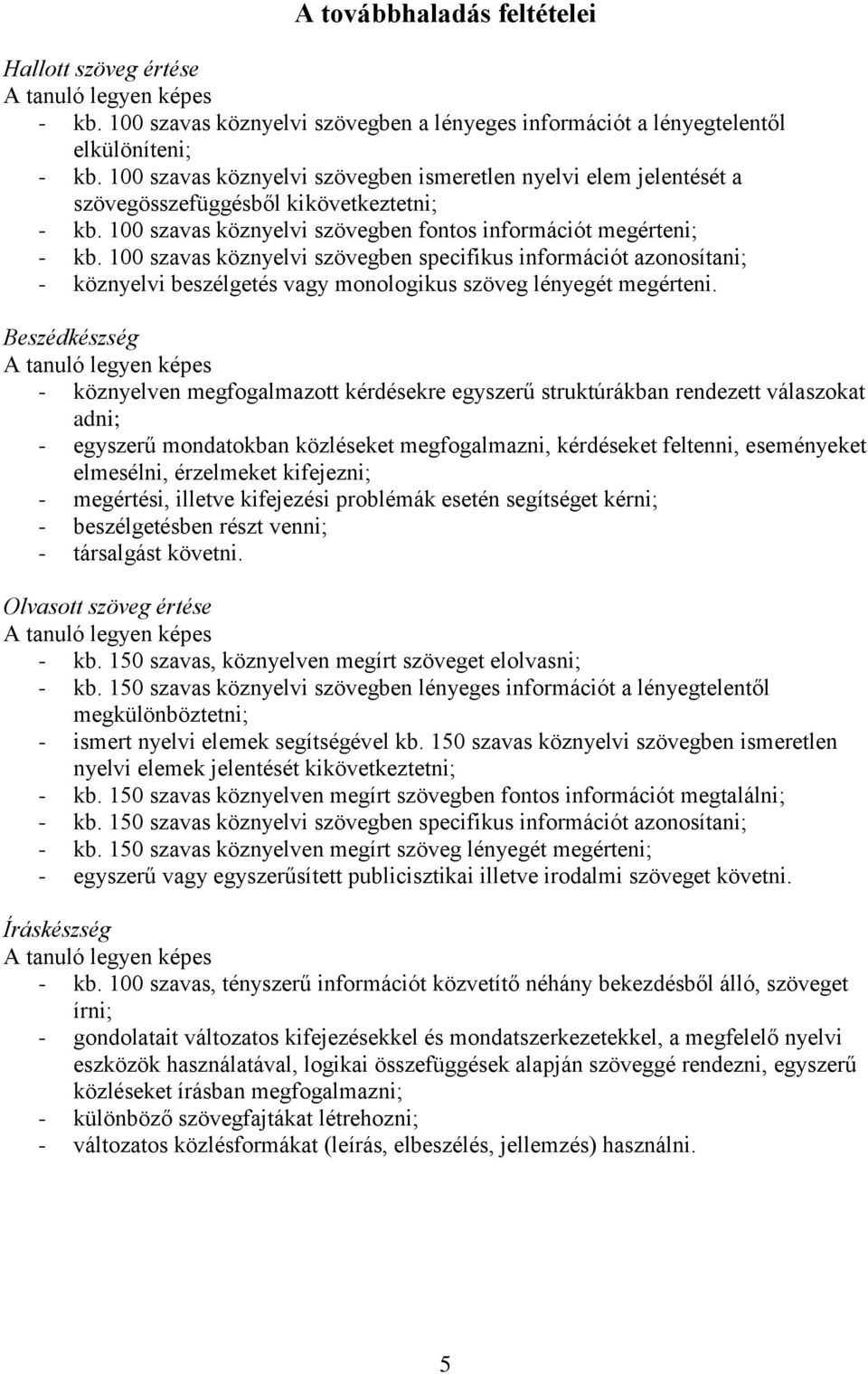 100 szavas köznyelvi szövegben specifikus információt azonosítani; - köznyelvi beszélgetés vagy monologikus szöveg lényegét megérteni.