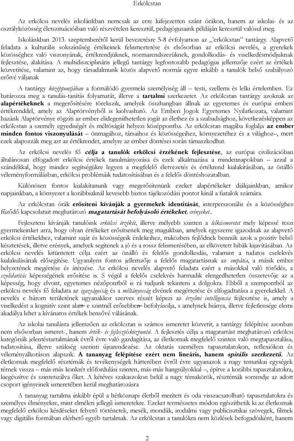 Alapvető feladata a kulturális sokszínűség értékeinek felismertetése és elsősorban az erkölcsi nevelés, a gyerekek közösséghez való viszonyának, értékrendjüknek, normarendszerüknek, gondolkodás- és