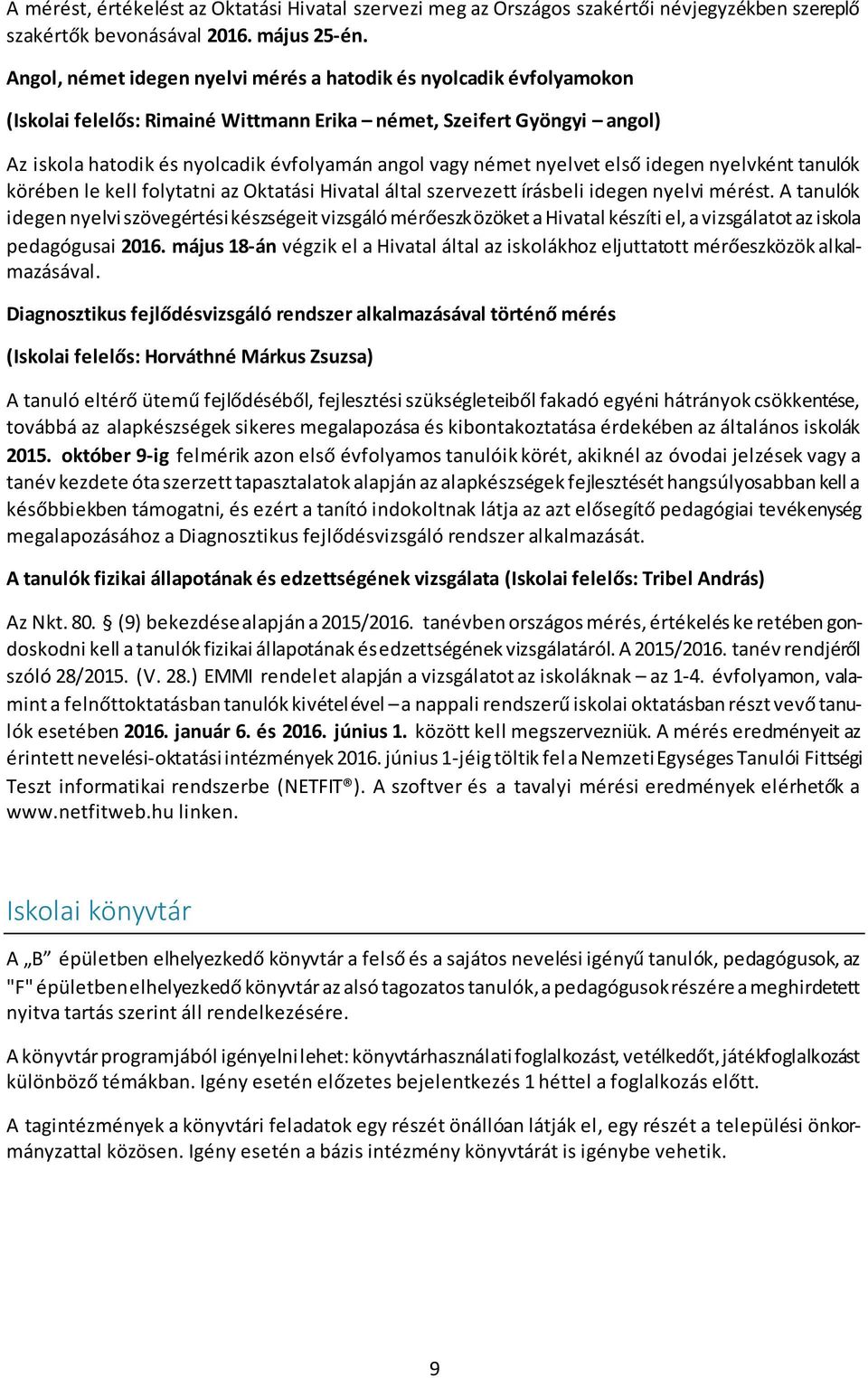 nyelvet első idegen nyelvként tanulók körében le kell folytatni az Oktatási Hivatal által szervezett írásbeli idegen nyelvi mérést.