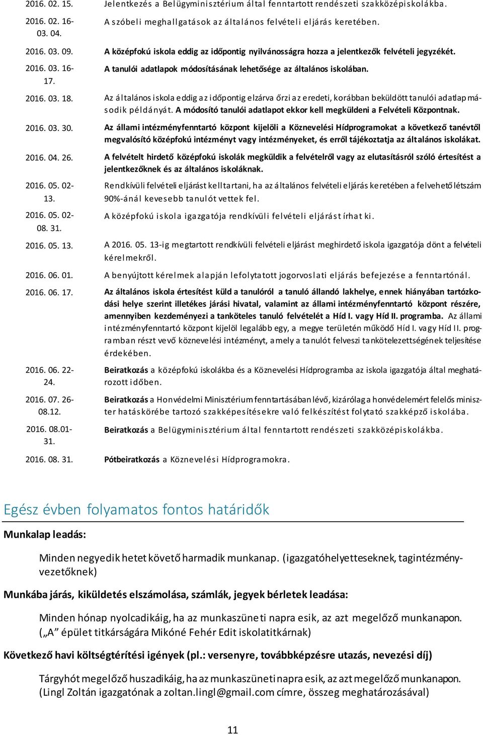 Az általános iskola eddig az időpontig elzárva őrzi az eredeti, korábban beküldött tanulói adatlap második példányát. A módosító tanulói adatlapot ekkor kell megküldeni a Felvételi Központnak. 2016.