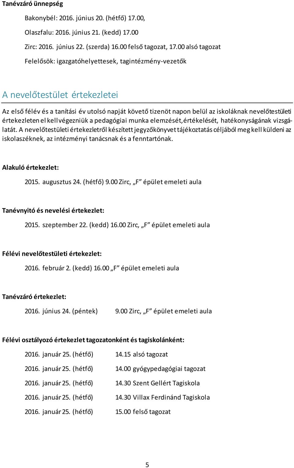 nevelőtestületi értekezleten el kell végezniük a pedagógiai munka elemzését,értékelését, hatékonyságának vizsgálatát.