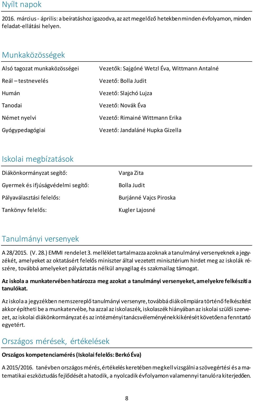 Novák Éva Vezető: Rimainé Wittmann Erika Vezető: Jandaláné Hupka Gizella Iskolai megbízatások Diákönkormányzat segítő: Gyermek és ifjúságvédelmi segítő: Pályaválasztási felelős: Tankönyv felelős:
