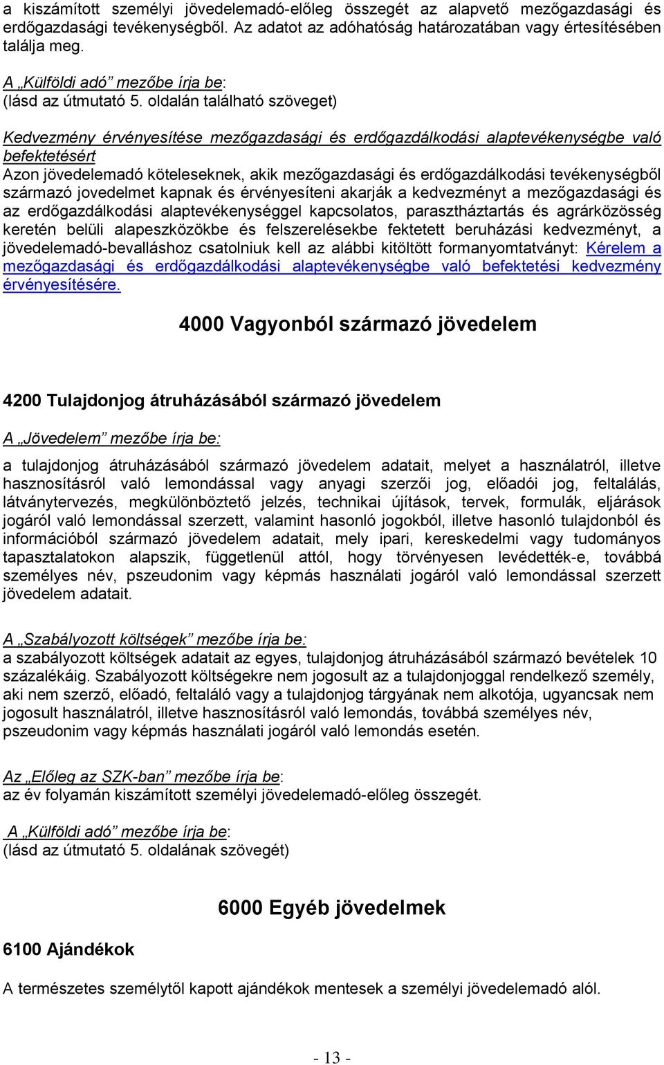 oldalán található szöveget) Kedvezmény érvényesítése mezőgazdasági és erdőgazdálkodási alaptevékenységbe való befektetésért Azon jövedelemadó köteleseknek, akik mezőgazdasági és erdőgazdálkodási