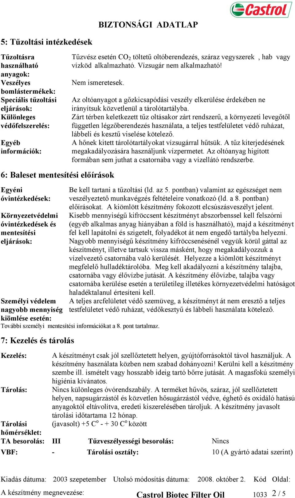 6: Baleset mentesítési előírások Egyéni óvintézkedések: Környezetvédelmi óvintézkedések és mentesítési eljárások: Személyi védelem nagyobb mennyiség kiömlése esetén: Az oltóanyagot a gőzkicsapódási
