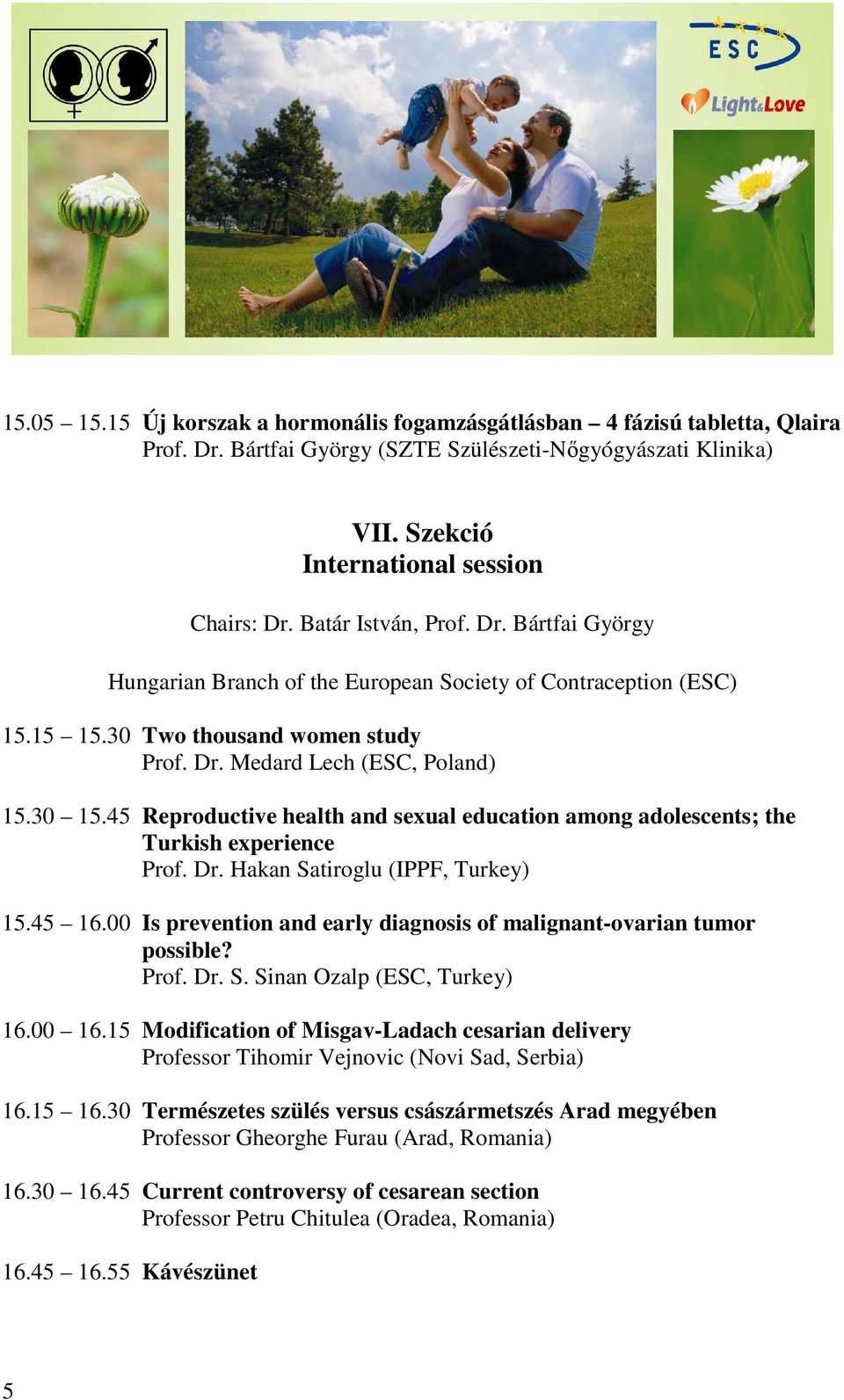 45 Reproductive health and sexual education among adolescents; the Turkish experience Prof. Dr. Hakan Satiroglu (IPPF, Turkey) 15.45 16.