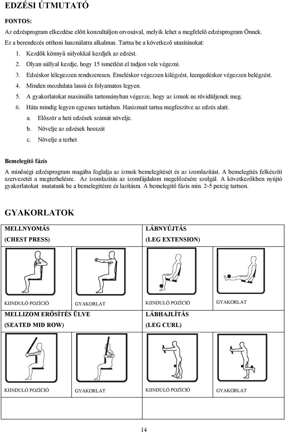 Emeléskor végezzen kilégzést, leengedéskor végezzen belégzést. 4. Minden mozdulata lassú és folyamatos legyen. 5. A gyakorlatokat maximális tartományban végezze, hogy az izmok ne rövidüljenek meg. 6.