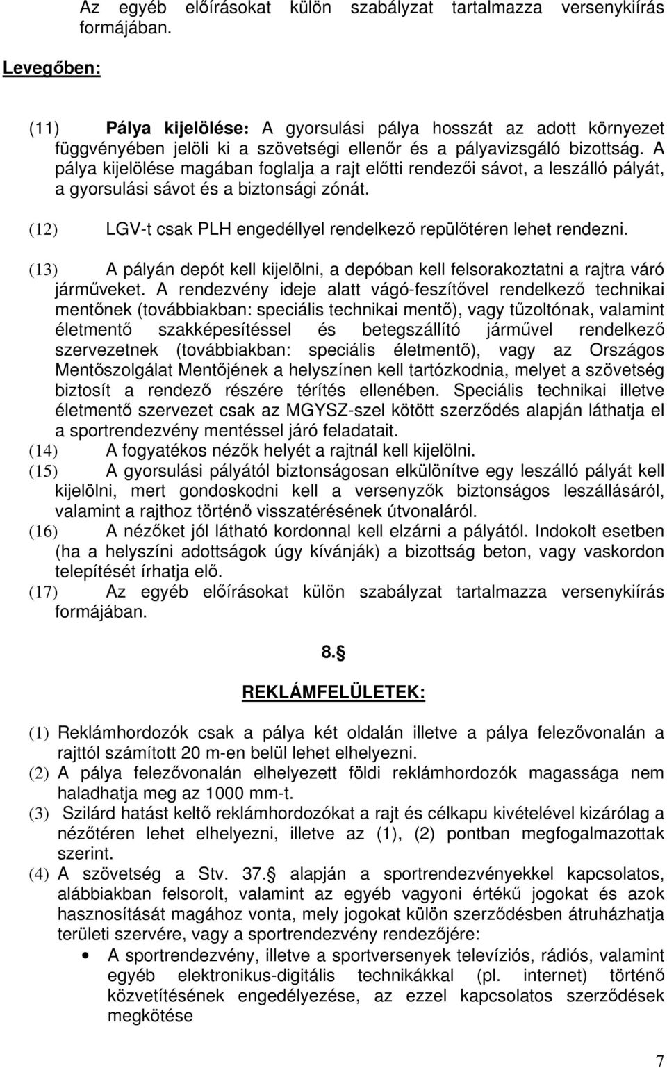 A pálya kijelölése magában foglalja a rajt eltti rendezi sávot, a leszálló pályát, a gyorsulási sávot és a biztonsági zónát. (12) LGV-t csak PLH engedéllyel rendelkez repültéren lehet rendezni.