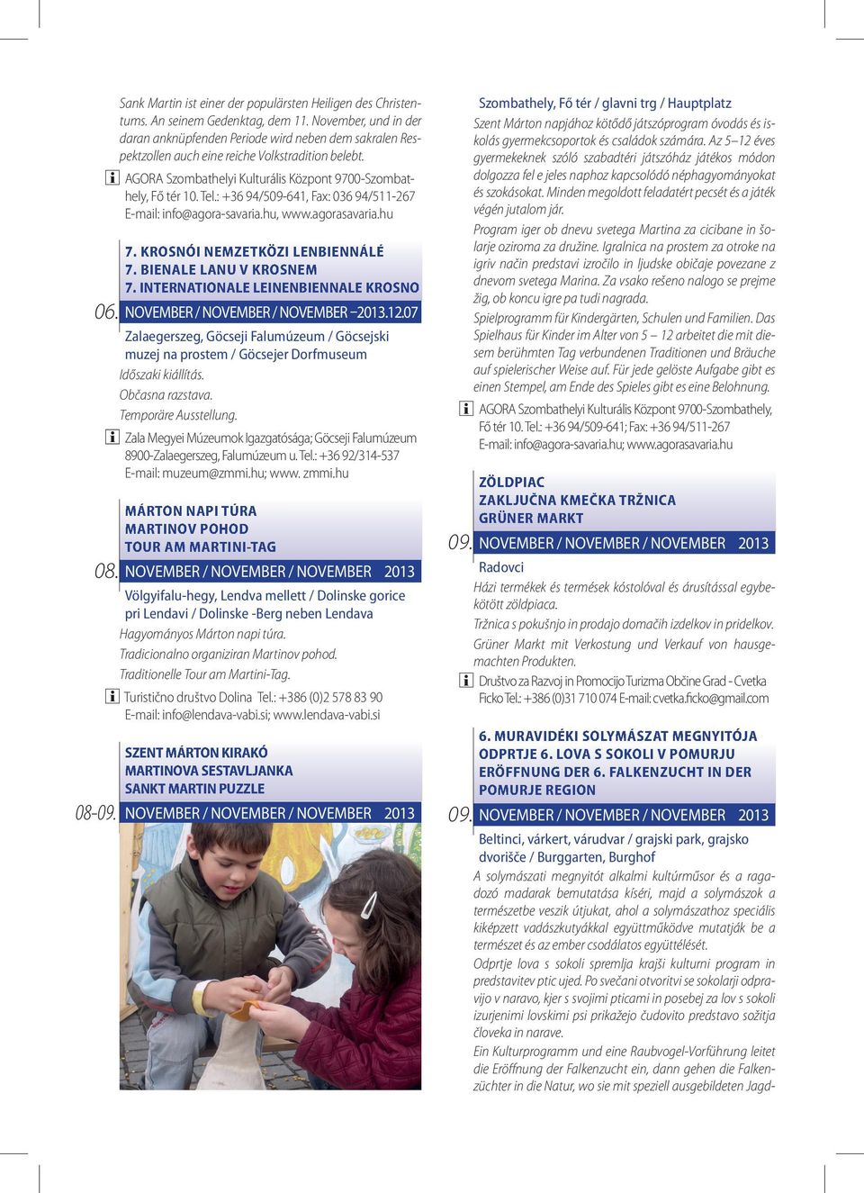 kíséri, majd a solymászok a természetbe veszik útjukat, ahol a solymászathoz speciális kiképzett vadászkutyákkal együttműködve mutatják be a természet és az ember csodálatos együttélését.