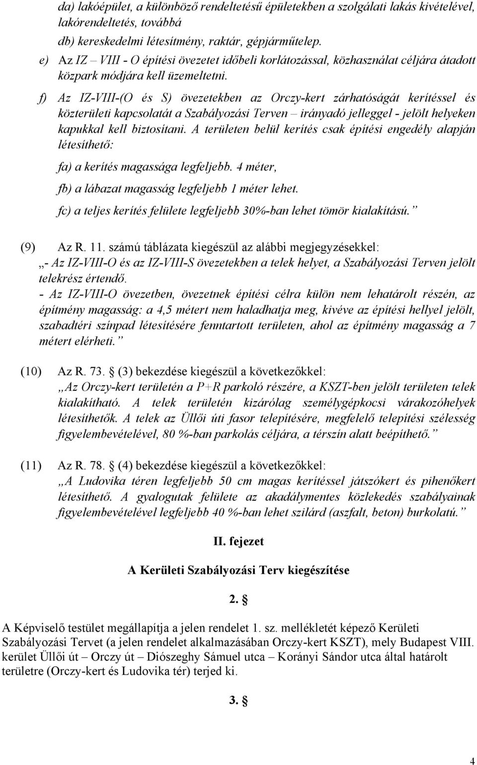 f) Az IZ-VIII-(O és S) övezetekben az Orczy-kert zárhatóságát kerítéssel és közterületi kapcsolatát a Szabályozási Terven irányadó jelleggel - jelölt helyeken kapukkal kell biztosítani.