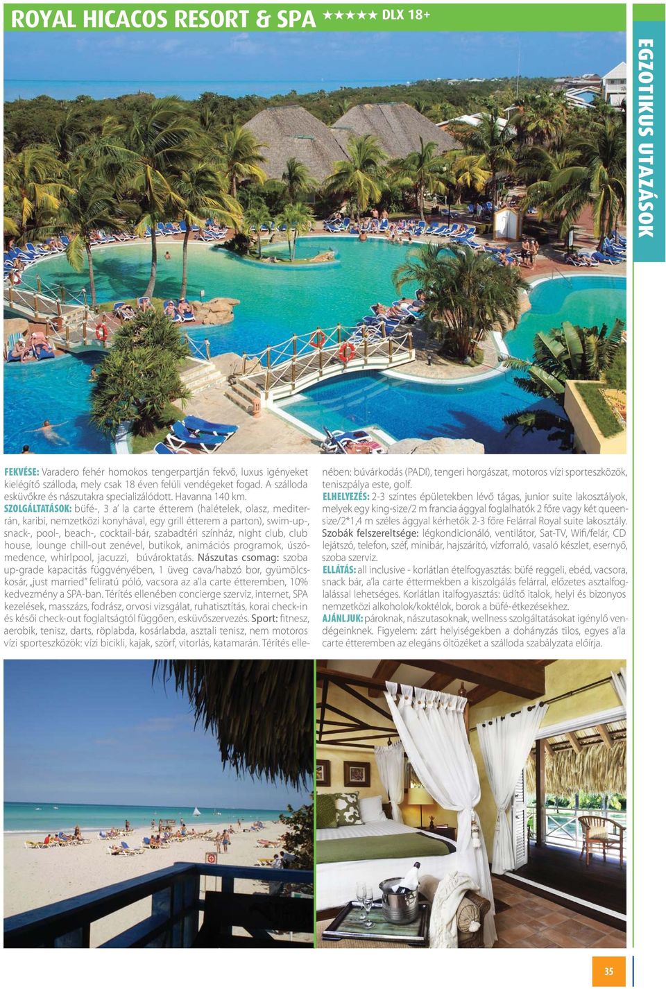 SZOLGÁLTATÁSOK: büfé-, 3 a la carte étterem (halételek, olasz, mediterrán, karibi, nemzetközi konyhával, egy grill étterem a parton), swim-up-, snack-, pool-, beach-, cocktail-bár, szabadtéri