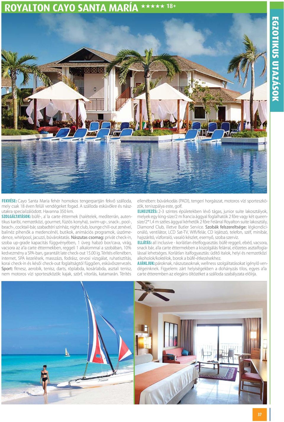 SZOLGÁLTATÁSOK: büfé-, a la carte éttermek (halételek, mediterrán, autentikus karibi, nemzetközi, gourmet, fúziós konyha), swim-up-, snack-, pool-, beach-, cocktail-bár, szabadtéri színház, night