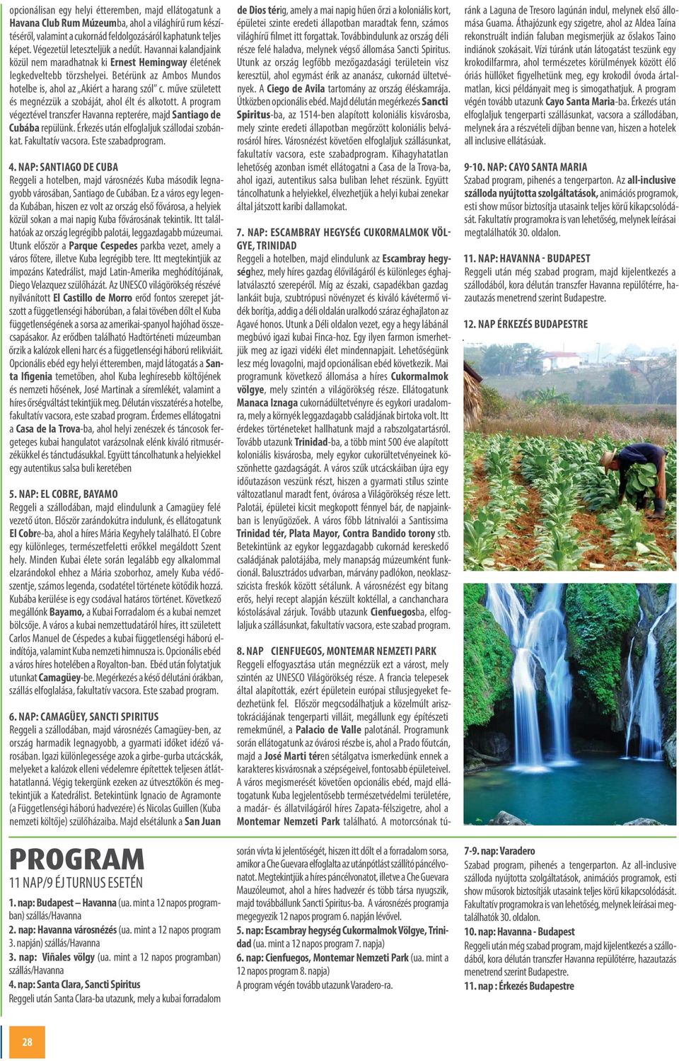műve született és megnézzük a szobáját, ahol élt és alkotott. A program végeztével transzfer Havanna repterére, majd Santiago de Cubába repülünk. Érkezés után elfoglaljuk szállodai szobánkat.