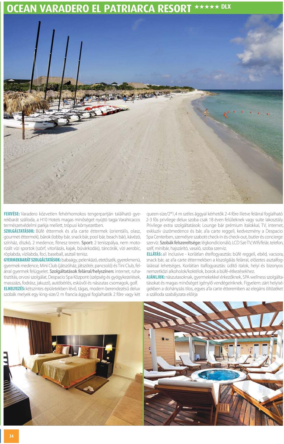 SZOLGÁLTATÁSOK: Büfé éttermek és a la carte éttermek (orientális, olasz, gourmet éttermek), bárok (lobby bár, snack bár, pool bár, beach bár), kávézó, színház, diszkó, 2 medence, fitnesz terem.