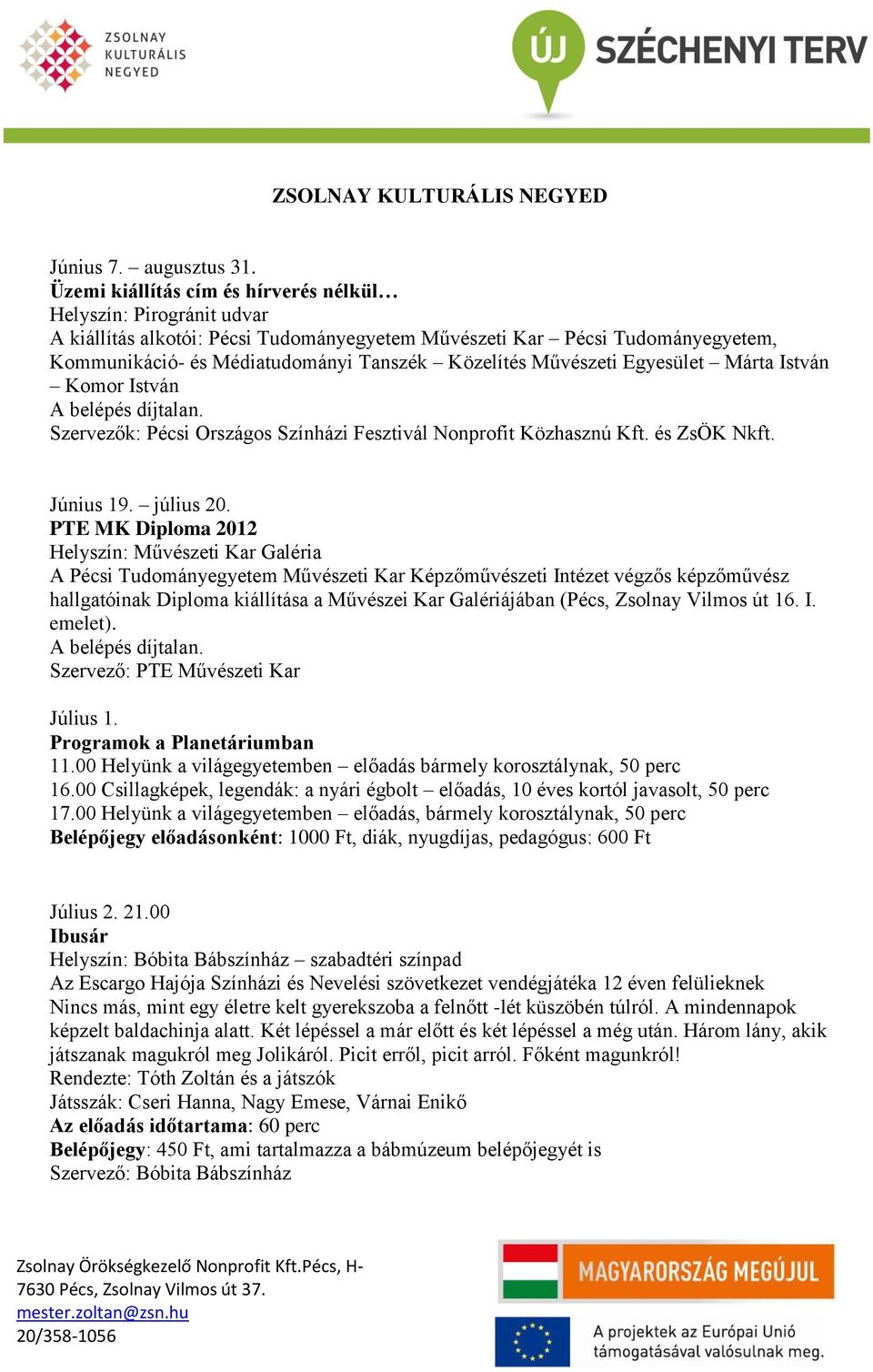 Művészeti Egyesület Márta István Komor István Szervezők: Pécsi Országos Színházi Fesztivál Nonprofit Közhasznú Kft. és ZsÖK Nkft. Június 19. július 20.