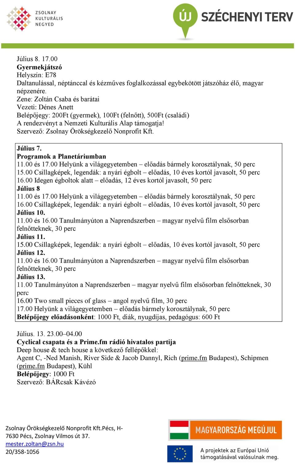 00 Idegen égboltok alatt előadás, 12 éves kortól javasolt, 50 perc Július 8 16.00 Csillagképek, legendák: a nyári égbolt előadás, 10 éves kortól javasolt, 50 perc Július 10. Július 11. Július 12.