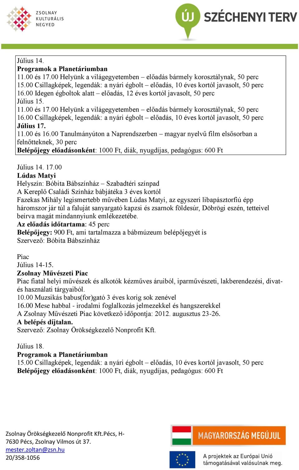 00 Lúdas Matyi Helyszín: Bóbita Bábszínház Szabadtéri színpad A Kereplő Családi Színház bábjátéka 3 éves kortól Fazekas Mihály legismertebb művében Lúdas Matyi, az egyszeri libapásztorfiú épp