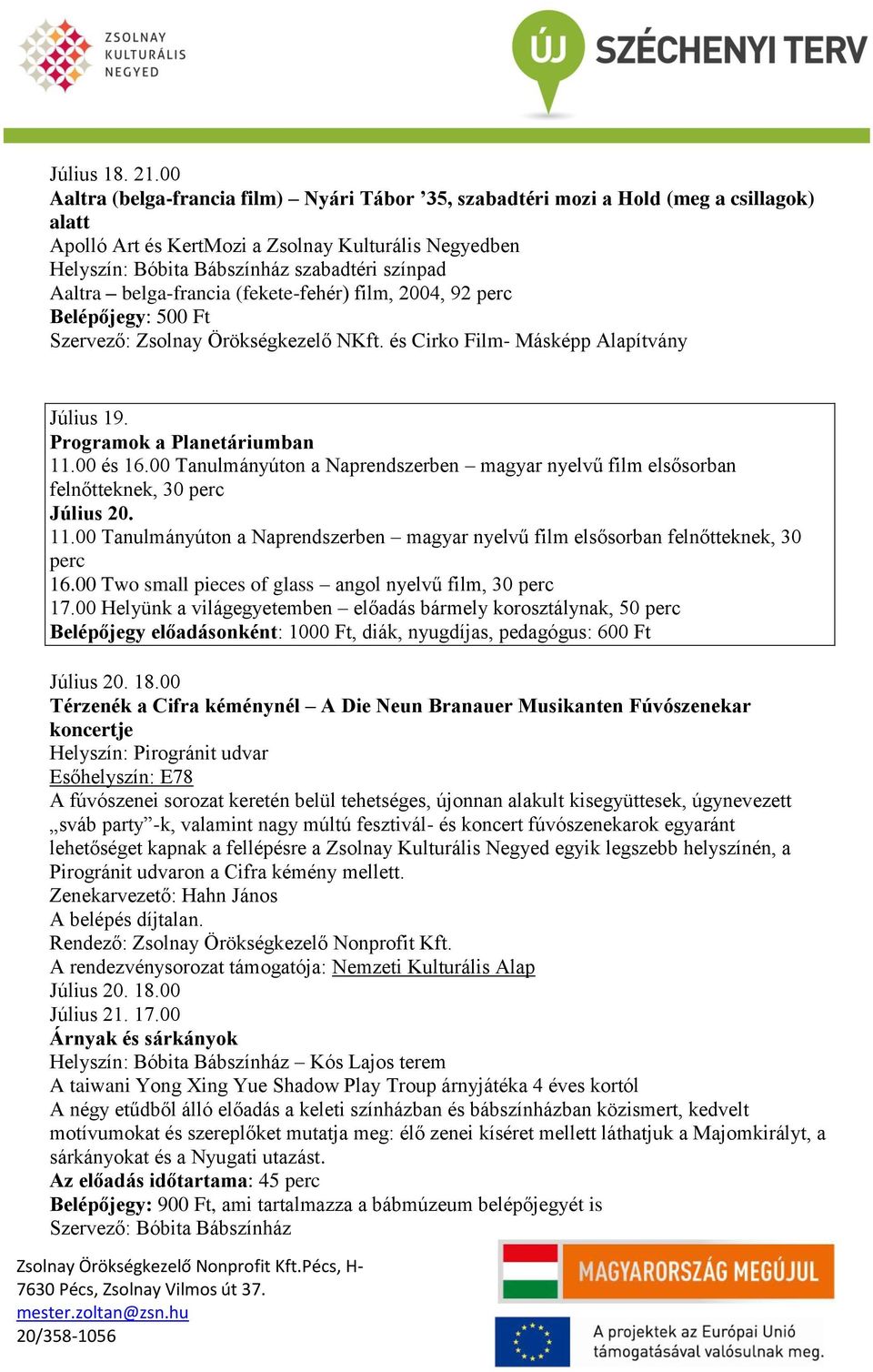 Aaltra belga-francia (fekete-fehér) film, 2004, 92 perc Belépőjegy: 500 Ft Szervező: Zsolnay Örökségkezelő NKft. és Cirko Film- Másképp Alapítvány Július 19. Július 20. 11.
