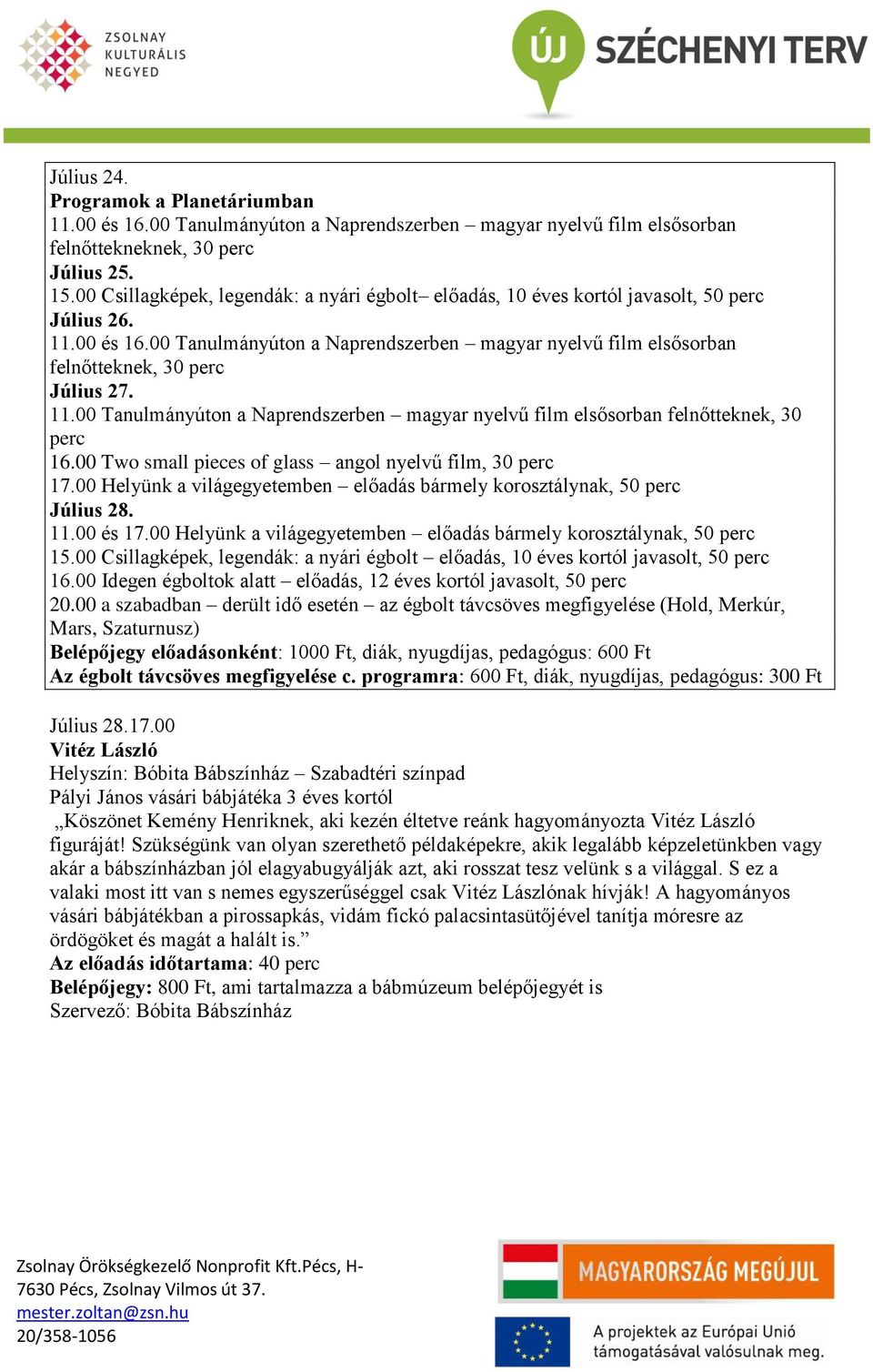 00 Helyünk a világegyetemben előadás bármely korosztálynak, 50 perc Július 28. 16.00 Idegen égboltok alatt előadás, 12 éves kortól javasolt, 50 perc 20.