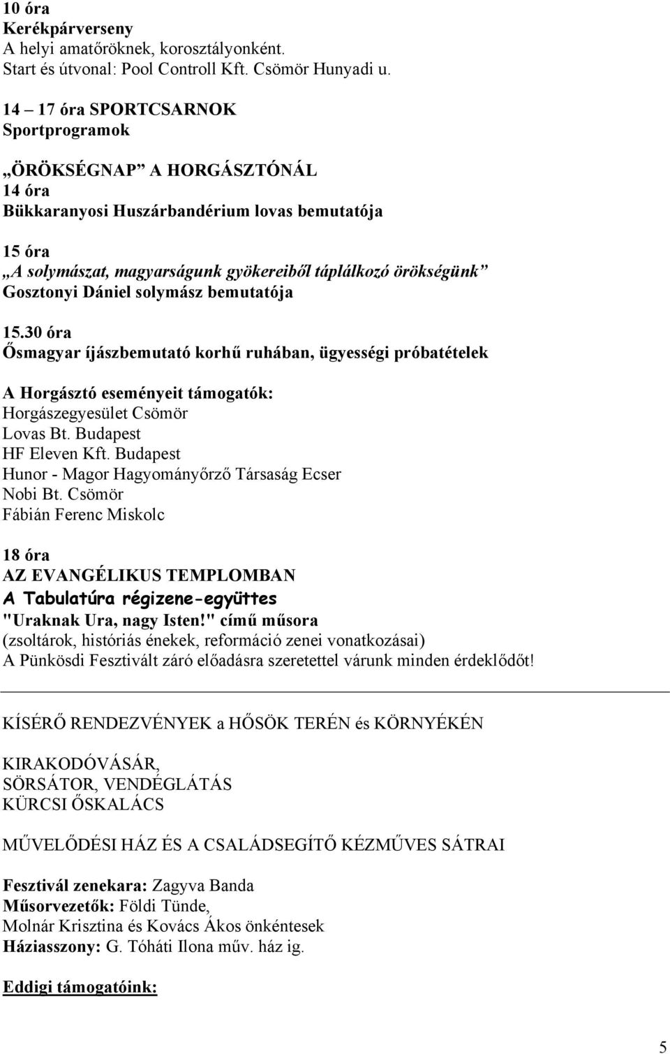 Dániel solymász bemutatója 15.30 óra Ősmagyar íjászbemutató korhű ruhában, ügyességi próbatételek A Horgásztó eseményeit támogatók: Horgászegyesület Csömör Lovas Bt. Budapest HF Eleven Kft.