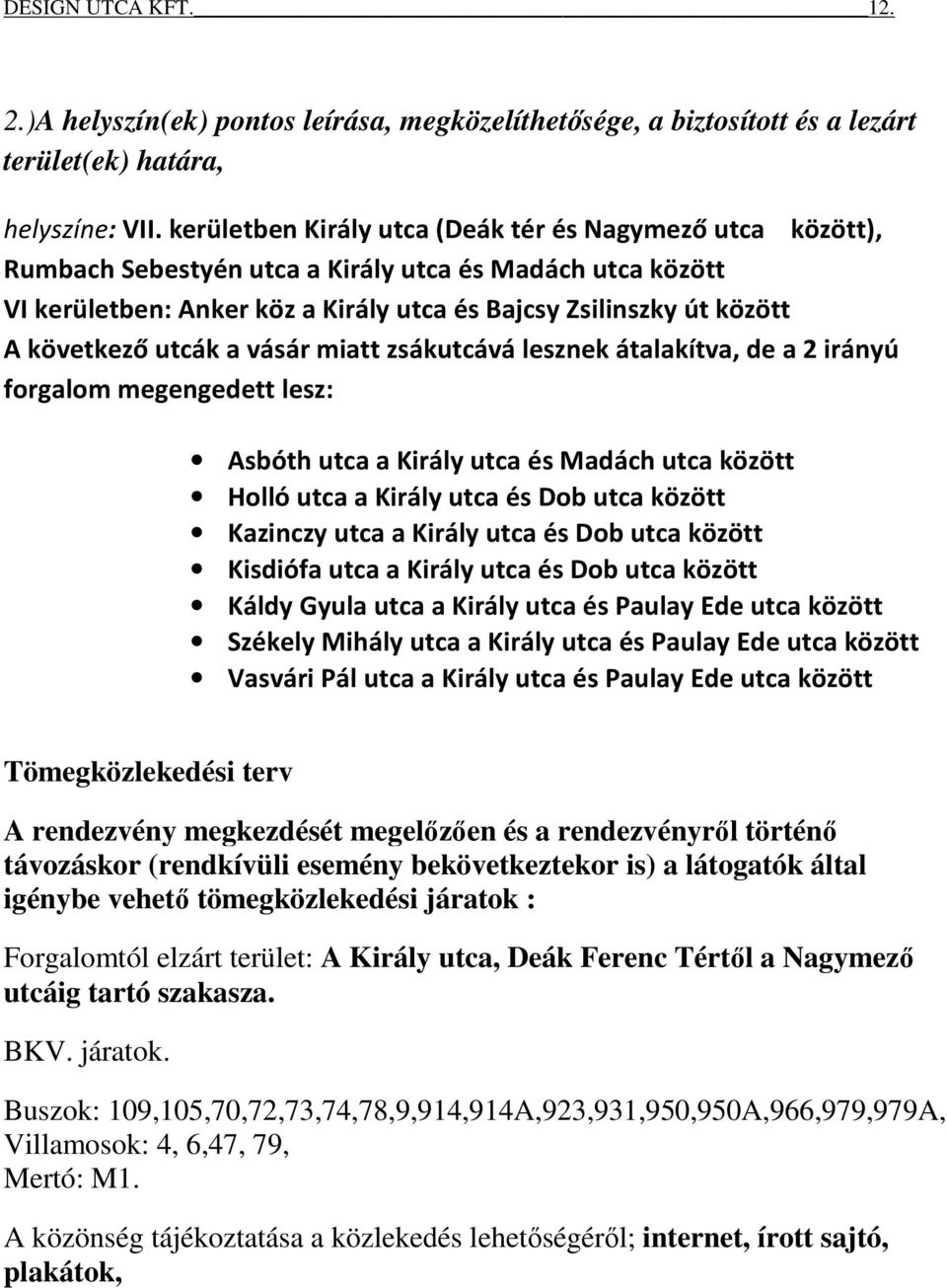utcák a vásár miatt zsákutcává lesznek átalakítva, de a 2 irányú forgalom megengedett lesz: Asbóth utca a Király utca és Madách utca között Holló utca a Király utca és Dob utca között Kazinczy utca a