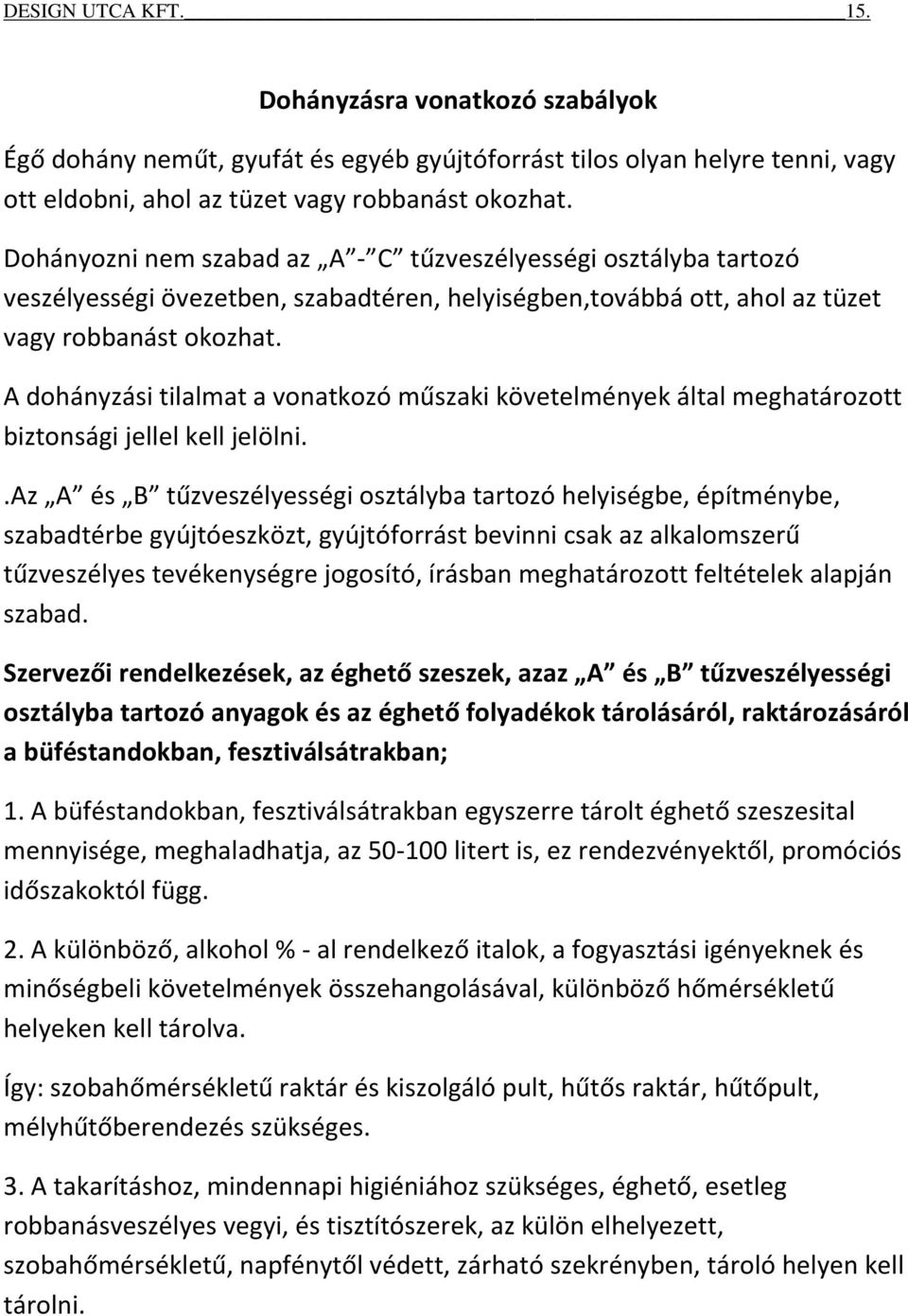 A dohányzási tilalmat a vonatkozó műszaki követelmények által meghatározott biztonsági jellel kell jelölni.