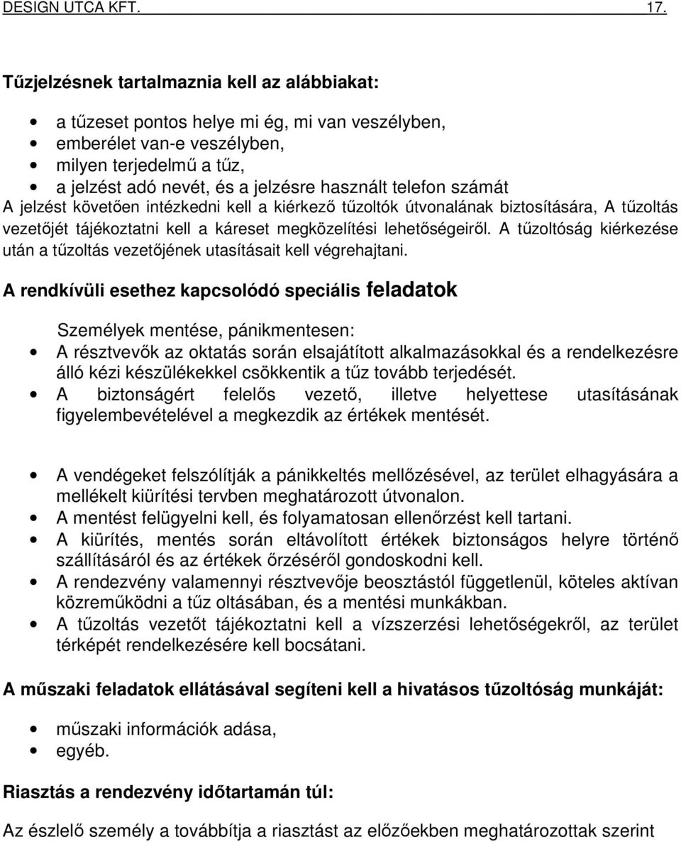 számát A jelzést követően intézkedni kell a kiérkező tűzoltók útvonalának biztosítására, A tűzoltás vezetőjét tájékoztatni kell a káreset megközelítési lehetőségeiről.