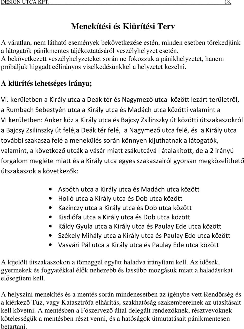 kerületben a Király utca a Deák tér és Nagymező utca között lezárt területről, a Rumbach Sebestyén utca a Király utca és Madách utca közötti valamint a VI kerületben: Anker köz a Király utca és