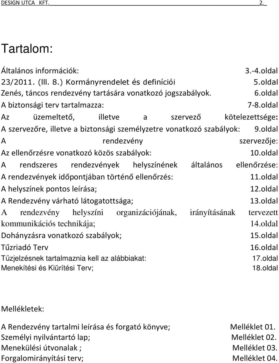 oldal A rendezvény szervezője: Az ellenőrzésre vonatkozó közös szabályok: 10.oldal A rendszeres rendezvények helyszínének általános ellenőrzése: A rendezvények időpontjában történő ellenőrzés: 11.