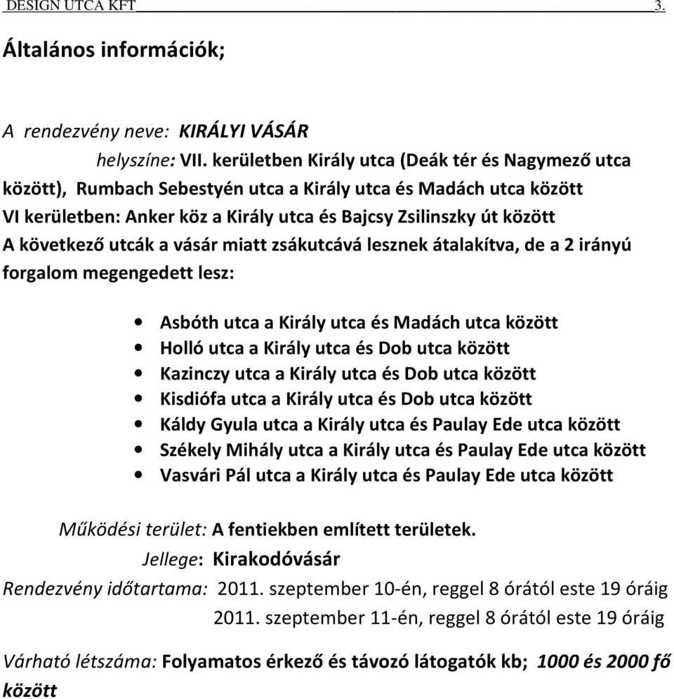 utcák a vásár miatt zsákutcává lesznek átalakítva, de a 2 irányú forgalom megengedett lesz: Asbóth utca a Király utca és Madách utca között Holló utca a Király utca és Dob utca között Kazinczy utca a