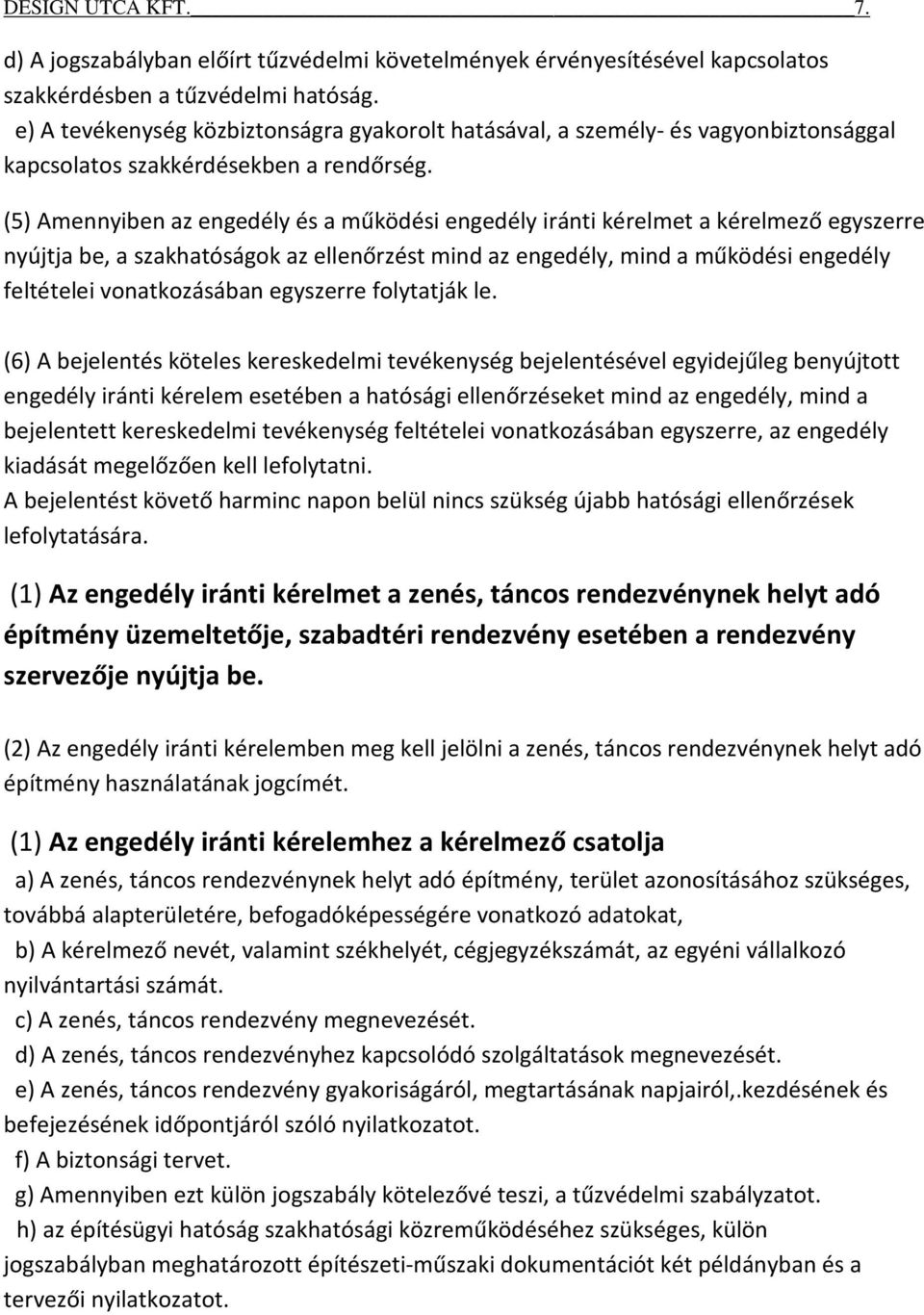 (5) Amennyiben az engedély és a működési engedély iránti kérelmet a kérelmező egyszerre nyújtja be, a szakhatóságok az ellenőrzést mind az engedély, mind a működési engedély feltételei vonatkozásában