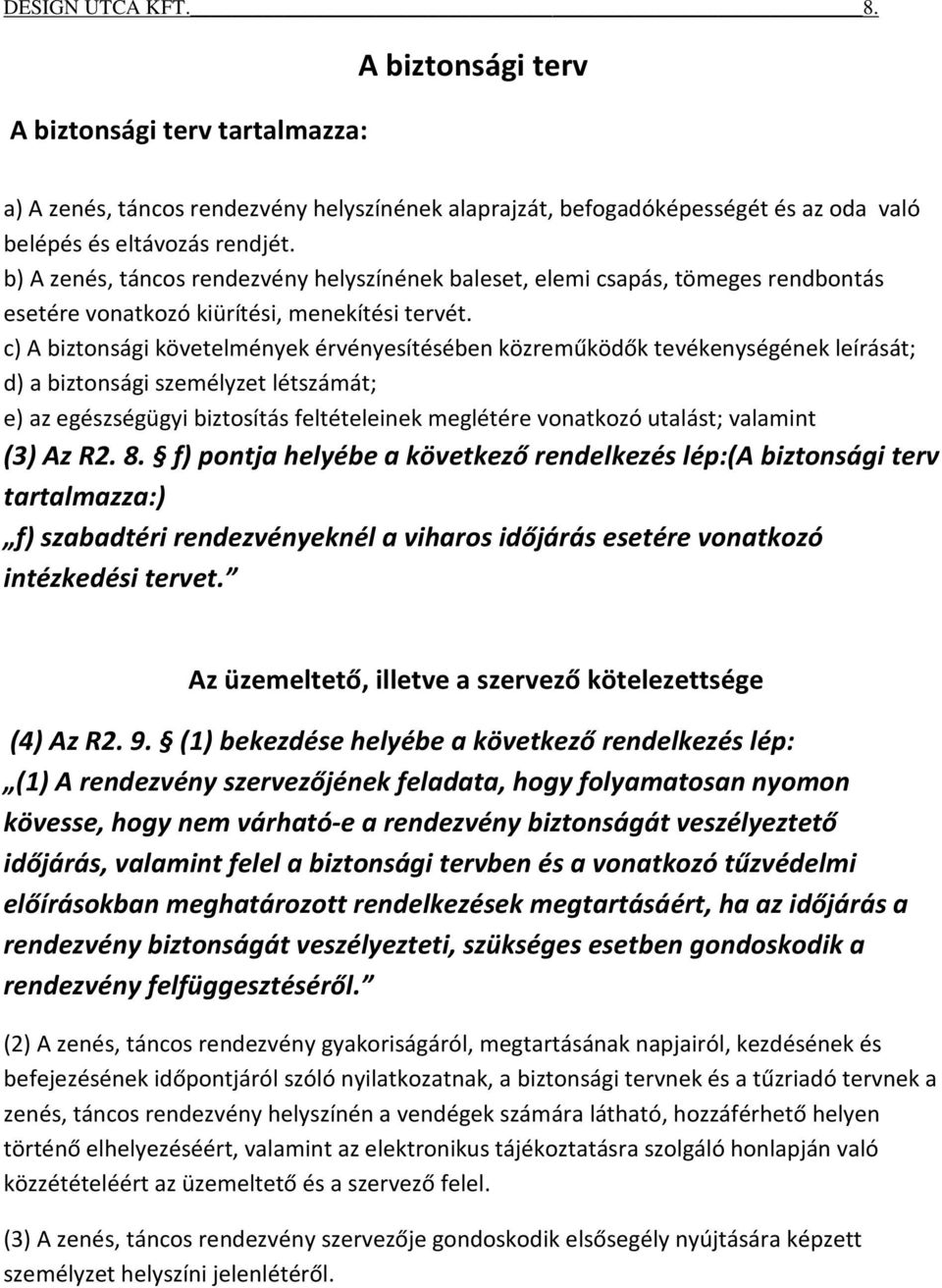 c) A biztonsági követelmények érvényesítésében közreműködők tevékenységének leírását; d) a biztonsági személyzet létszámát; e) az egészségügyi biztosítás feltételeinek meglétére vonatkozó utalást;