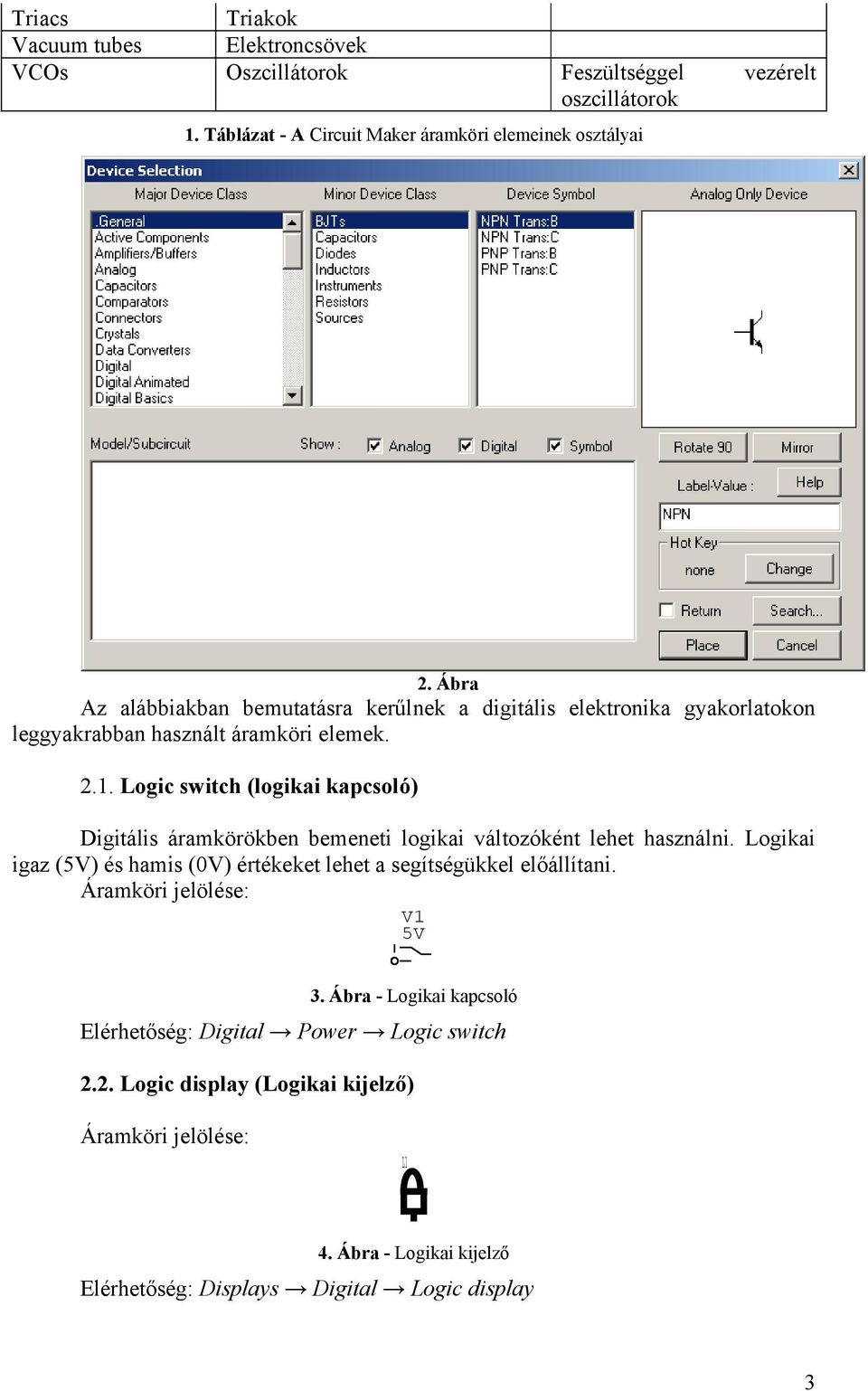 Logic switch (logikai kapcsoló) Digitális áramkörökben bemeneti logikai változóként lehet használni.