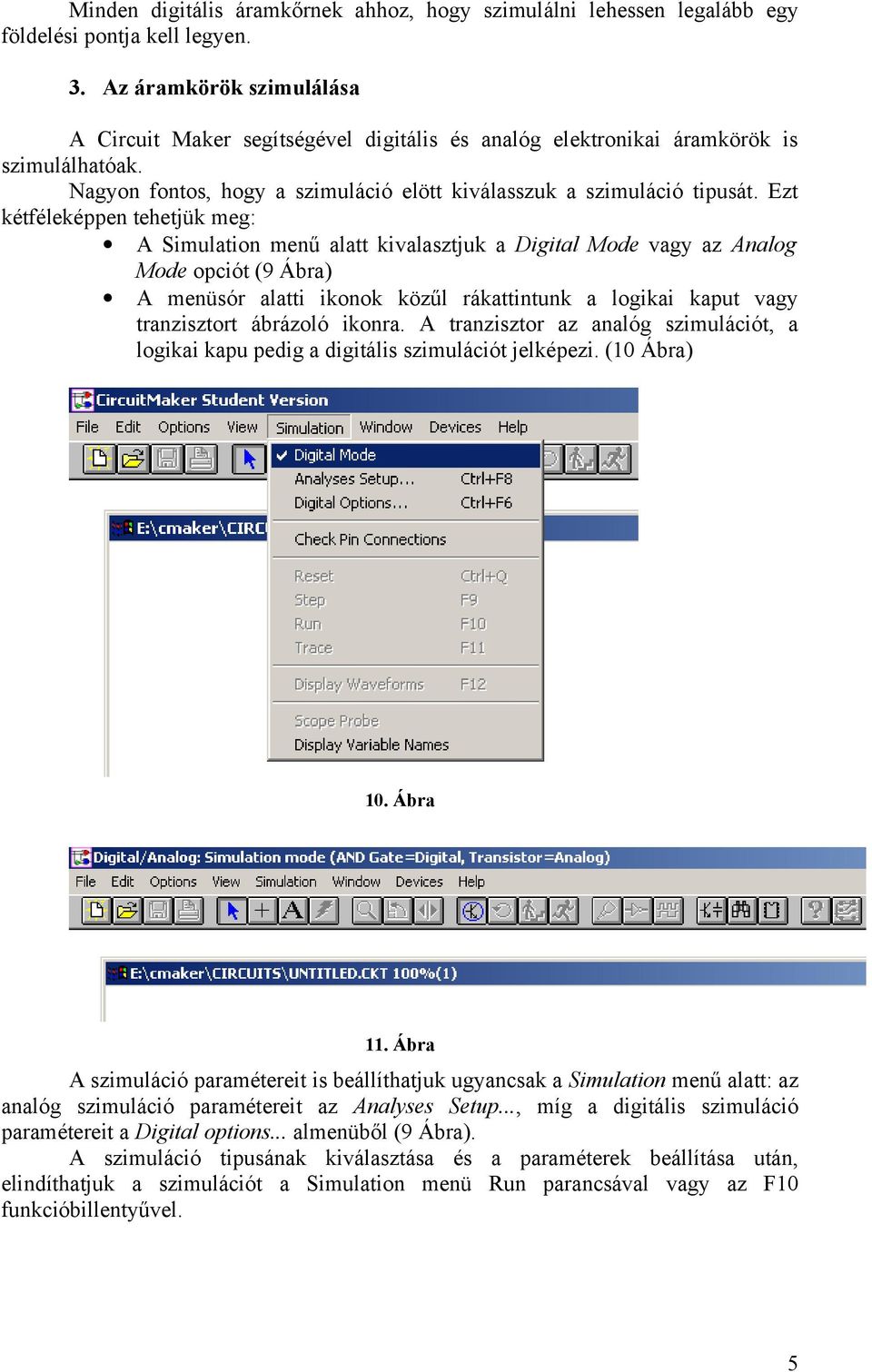 Ezt kétféleképpen tehetjük meg: A Simulation menű alatt kivalasztjuk a Digital Mode vagy az Analog Mode opciót (9 Ábra) A menüsór alatti ikonok közűl rákattintunk a logikai kaput vagy tranzisztort