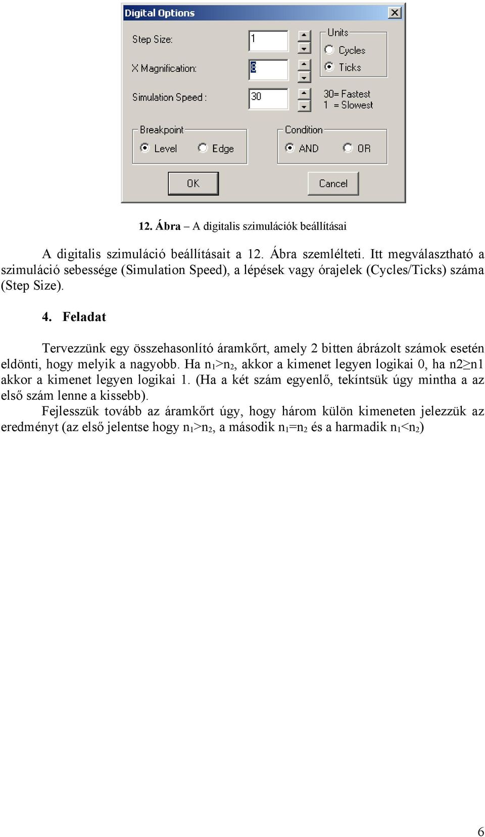 Feladat Tervezzünk egy összehasonlító áramkőrt, amely 2 bitten ábrázolt számok esetén eldönti, hogy melyik a nagyobb.