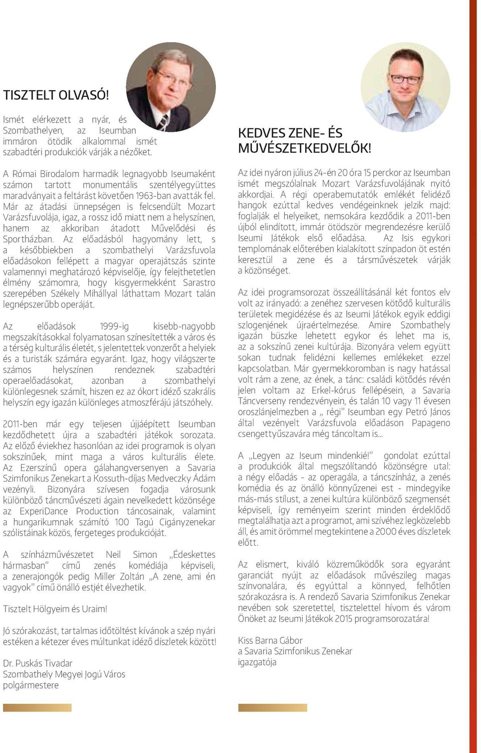 Már az átadási ünnepségen is felcsendült Mozart Varázsfuvolája, igaz, a rossz idő miatt nem a helyszínen, hanem az akkoriban átadott Művelődési és Sportházban.