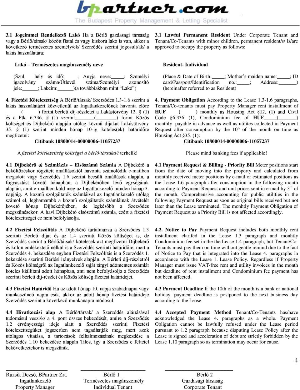 Fizetési Kötelezettség A Bérlő/társak/ Szerződés 1.3-1.6 szerint a lakás használatáért közvetlenül az Ingatlankezelőnek havonta előre ( ) forint bérleti díj-részletet a Lakástörvény 12. (1) és a Ptk.