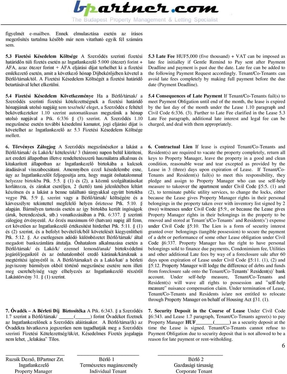 000 (ötezer) forint + ÁFA, azaz ötezer forint + ÁFA eljárási díjat terhelhet ki a fizetési emlékezető esetén, amit a következő hónap Díjbekérőjében követel a Bérlő/társak/tól.
