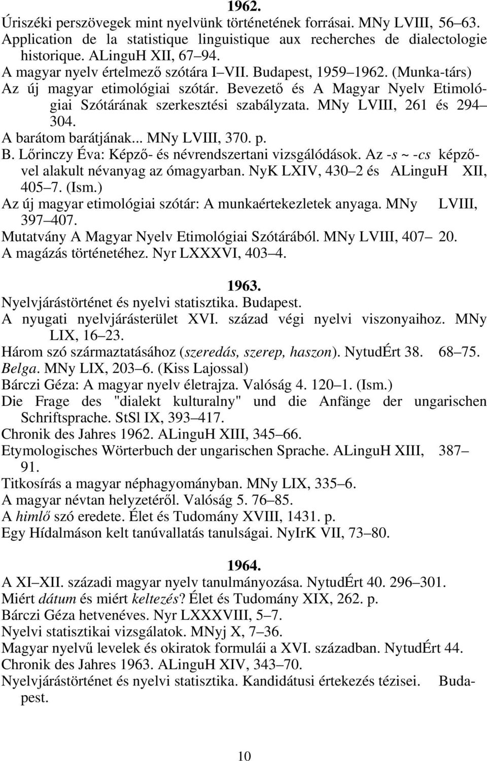 MNy LVIII, 261 és 294 304. A barátom barátjának... MNy LVIII, 370. p. B. Lőrinczy Éva: Képző- és névrendszertani vizsgálódások. Az -s ~ -cs képzővel alakult névanyag az ómagyarban.