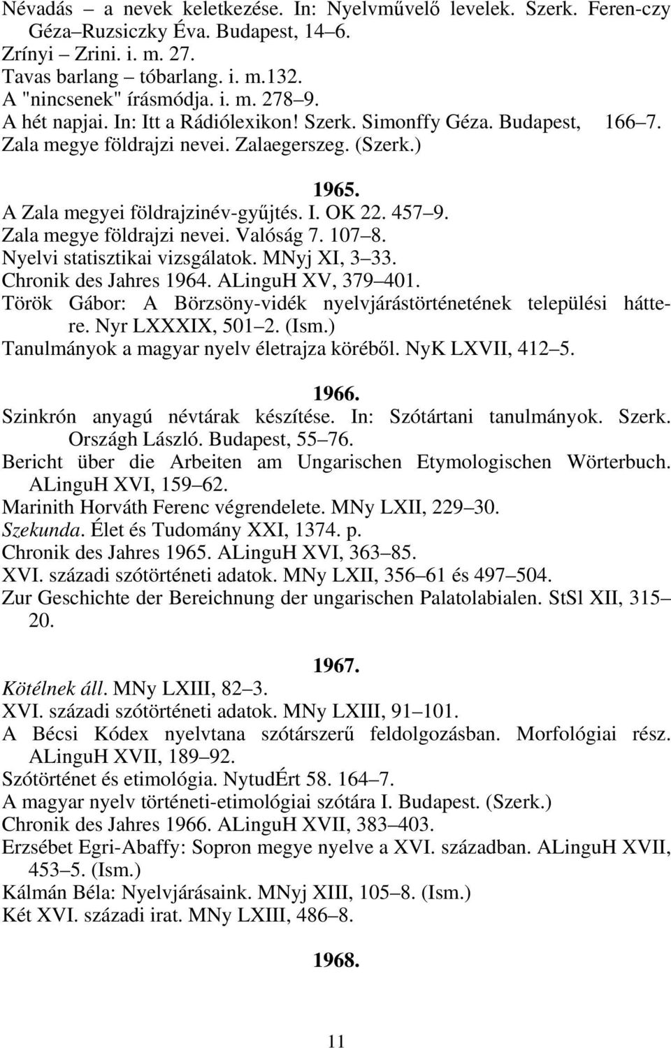Zala megye földrajzi nevei. Valóság 7. 107 8. Nyelvi statisztikai vizsgálatok. MNyj XI, 3 33. Chronik des Jahres 1964. ALinguH XV, 379 401.