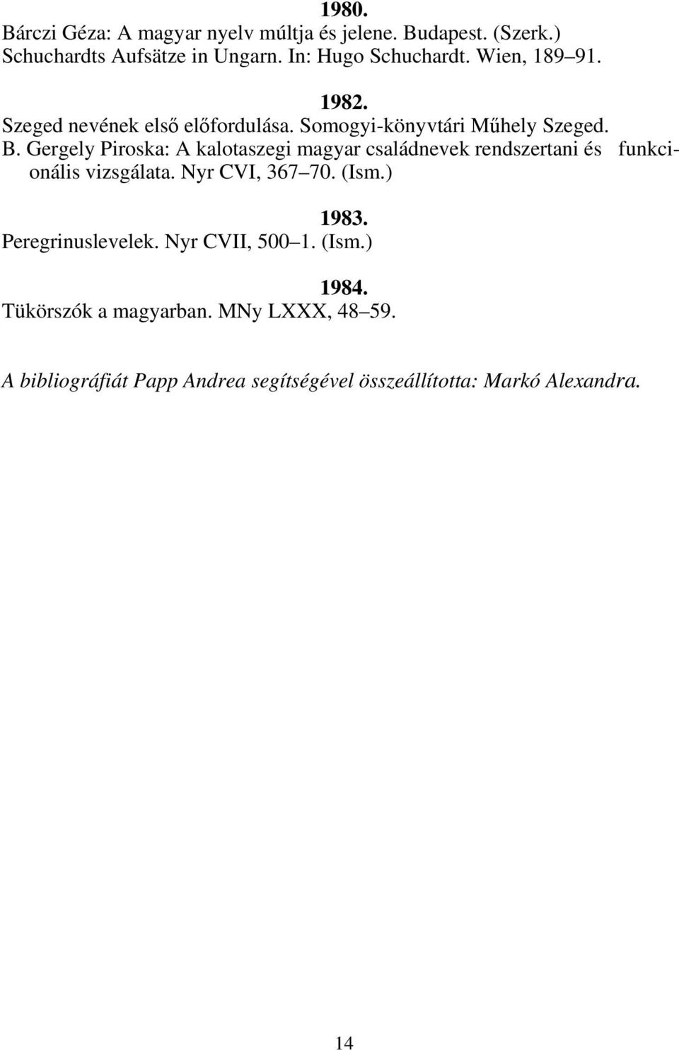Gergely Piroska: A kalotaszegi magyar családnevek rendszertani és funkcionális vizsgálata. Nyr CVI, 367 70. (Ism.) 1983.