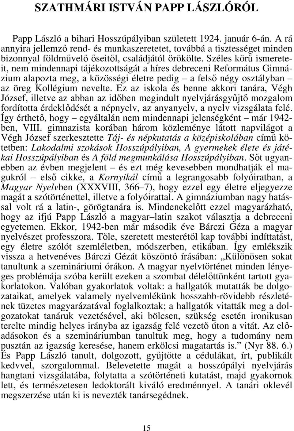 Széles körű ismereteit, nem mindennapi tájékozottságát a híres debreceni Református Gimnázium alapozta meg, a közösségi életre pedig a felső négy osztályban az öreg Kollégium nevelte.