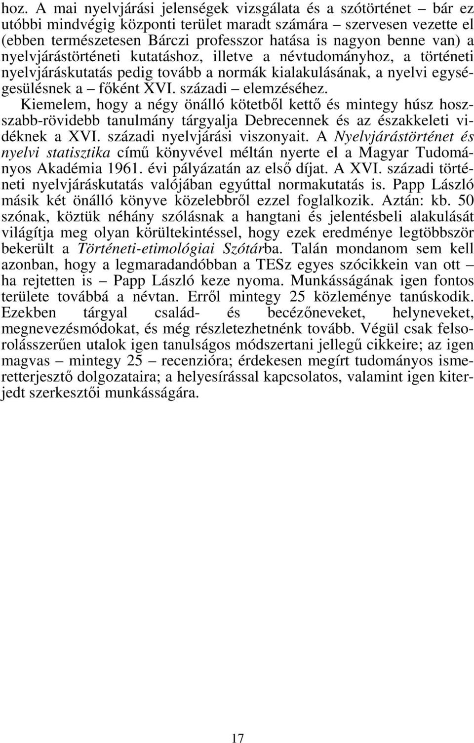 Kiemelem, hogy a négy önálló kötetből kettő és mintegy húsz hoszszabb-rövidebb tanulmány tárgyalja Debrecennek és az északkeleti vidéknek a XVI. századi nyelvjárási viszonyait.