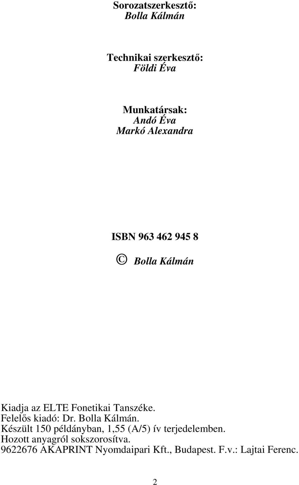 Felelős kiadó: Dr. Bolla Kálmán. Készült 150 példányban, 1,55 (A/5) ív terjedelemben.