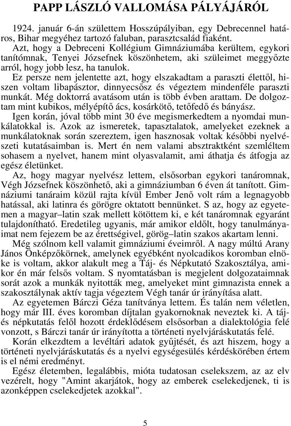 Ez persze nem jelentette azt, hogy elszakadtam a paraszti élettől, hiszen voltam libapásztor, dinnyecsősz és végeztem mindenféle paraszti munkát. Még doktorrá avatásom után is több évben arattam.