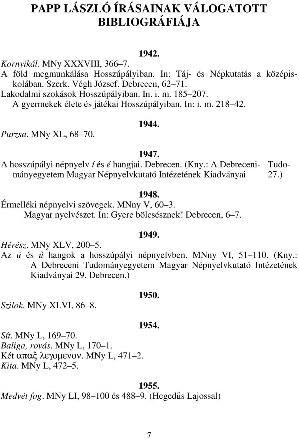 (Kny.: A Debreceni- Tudományegyetem Magyar Népnyelvkutató Intézetének Kiadványai 27.) 1948. Érmelléki népnyelvi szövegek. MNny V, 60 3. Magyar nyelvészet. In: Gyere bölcsésznek! Debrecen, 6 7. 1949.