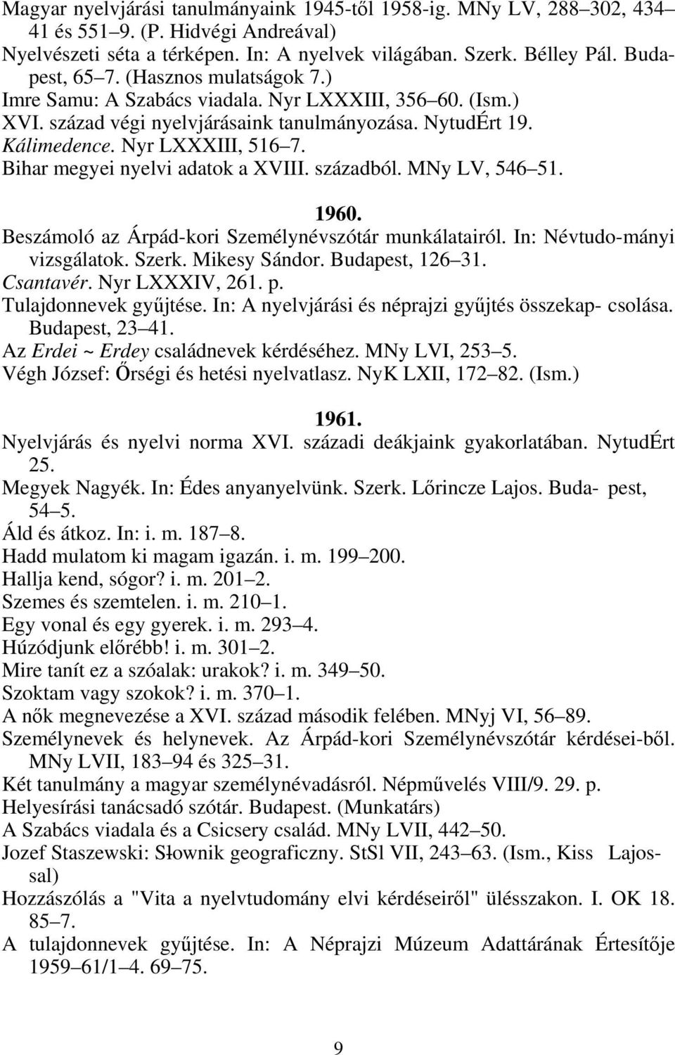 Bihar megyei nyelvi adatok a XVIII. századból. MNy LV, 546 51. 1960. Beszámoló az Árpád-kori Személynévszótár munkálatairól. In: Névtudo-mányi vizsgálatok. Szerk. Mikesy Sándor. Budapest, 126 31.